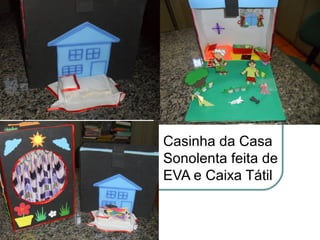 Casinha da Casa
Sonolenta feita de
EVA e Caixa Tátil
 