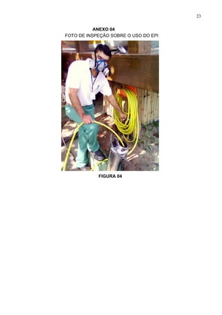 23

           ANEXO 04
FOTO DE INSPEÇÃO SOBRE O USO DO EPI




            FIGURA 04
 