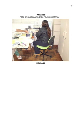 25




                  ANEXO 06
FOTO DA CADEIRA UTILIZADA PELA SECRETÁRIA




                 FIGURA 06
 