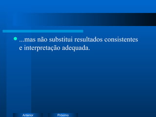 ...mas não substitui resultados consistentes e interpretação adequada. 