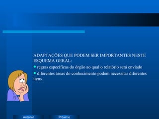 ADAPTAÇÕES QUE PODEM SER IMPORTANTES NESTE ESQUEMA GERAL: regras específicas do órgão ao qual o relatório será enviado diferentes áreas do conhecimento podem necessitar diferentes ítens 