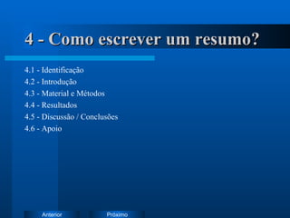 4 - Como escrever um resumo? 4.1 - Identificação 4.2 - Introdução 4.3 - Material e Métodos 4.4 - Resultados 4.5 - Discussão / Conclusões 4.6 - Apoio 