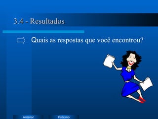 3.4 - Resultados   Q uais as respostas que você encontrou? 