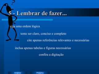 5 - Lembrar de fazer... siga uma ordem lógica tente ser claro, conciso e completo cite apenas referências relevantes e necessárias inclua apenas tabelas e figuras necessárias confira a digitação 