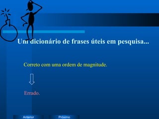 Um dicionário de frases úteis em pesquisa... Correto com uma ordem de magnitude. Errado. 