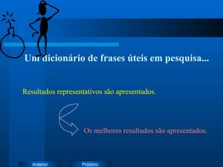Um dicionário de frases úteis em pesquisa... Resultados representativos são apresentados. Os melhores resultados são apresentados. 