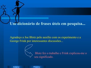 Um dicionário de frases úteis em pesquisa... Agradeço a Joe Blotz pelo auxílio com os experimento e a George Frink por interessantes discussões... Blotz fez o trabalho e Frink explicou-me o seu significado. 