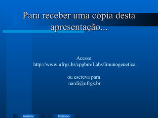 Para receber uma cópia desta apresentação... Acesse  http://www.ufrgs.br/cpgbm/Labs/Imunogenetica ou escreva para  [email_address] 