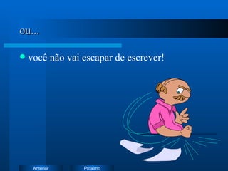 ou... você não vai escapar de escrever! 