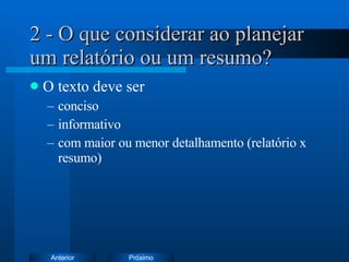 2 - O que considerar ao planejar um relatório ou um resumo? O texto deve ser  conciso  informativo com maior ou menor detalhamento (relatório x resumo) 