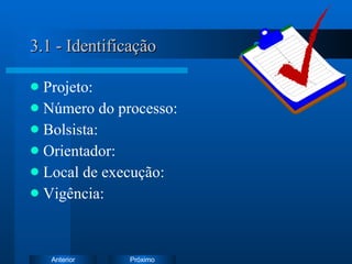 3.1 - Identificação Projeto: Número do processo: Bolsista: Orientador: Local de execução: Vigência: 