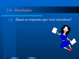 3.4 - Resultados   Q uais as respostas que você encontrou? 