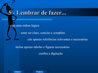 5 - Lembrar de fazer... siga uma ordem lógica tente ser claro, conciso e completo cite apenas referências relevantes e necessárias inclua apenas tabelas e figuras necessárias confira a digitação 