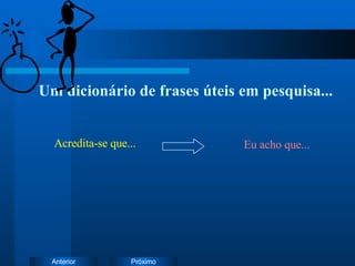 Um dicionário de frases úteis em pesquisa... Acredita-se que... Eu acho que... 