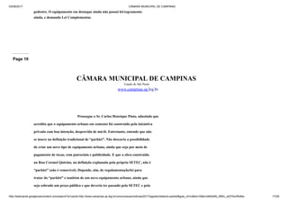 03/09/2017 CÂMARA MUNICIPAL DE CAMPINAS
http://webcache.googleusercontent.com/search?q=cache:http://www.campinas.sp.leg.br/comunicacao/noticias/2017/agosto/relatorio-parklet&gws_rd=cr&dcr=0&ei=sBSsWb_RMIv_wQTAorWoBw 17/28
pedestre. O equipamento em destaque ainda não possui lei/regramento
ainda, e demanda Lei Complementar.
Page 10
CÂMARA MUNICIPAL DE CAMPINAS
Estado de São Paulo
www.campinas.sp.leg.br
Prossegue o Sr. Carlos Henrique Pinto, aduzindo que
acredita que o equipamento urbano em comento foi construído pela iniciativa
privada com boa intenção, desprovida de má-fé. Entretanto, entende que não
se insere na definição tradicional de “parklet”. Não descarta a possibilidade
de criar um novo tipo de equipamento urbano, ainda que seja por meio de
pagamento de taxas, com patrocínio e publicidade. E que a obra construída
na Rua Coronel Quirino, na definição explanada pela própria SETEC, não é
“parklet” (não é removível). Depende, sim, de regulamentação/lei para
tratar do “parklet” e também de um novo equipamento urbano, ainda que
seja cobrado um preço público e que deveria ter passado pela SETEC e pela
 