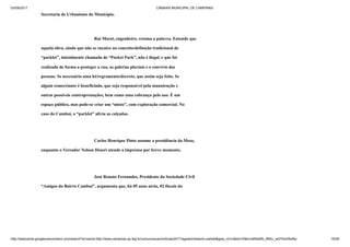 03/09/2017 CÂMARA MUNICIPAL DE CAMPINAS
http://webcache.googleusercontent.com/search?q=cache:http://www.campinas.sp.leg.br/comunicacao/noticias/2017/agosto/relatorio-parklet&gws_rd=cr&dcr=0&ei=sBSsWb_RMIv_wQTAorWoBw 18/28
Secretaria de Urbanismo do Município.
Rui Marot, engenheiro, retoma a palavra. Entende que
aquela obra, ainda que não se encaixe no conceito/definição tradicional de
“parklet”, inicialmente chamada de “Pocket Park”, não é ilegal, e que foi
realizada de forma a proteger a rua, as galerias pluviais e o convívio das
pessoas. Se necessária uma lei/regramento/decreto, que assim seja feito. Se
algum comerciante é beneficiado, que seja responsável pela manutenção e
outras possíveis contraprestações, bem como uma cobrança pelo uso. É um
espaço público, mas pode-se criar um “misto”, com exploração comercial. No
caso do Cambuí, o “parklet” alivia as calçadas.
Carlos Henrique Pinto assume a presidência da Mesa,
enquanto o Vereador Nelson Hossri atende a imprensa por breve momento.
José Renato Fernandes, Presidente da Sociedade Civil
“Amigos do Bairro Cambuí”, argumenta que, há 05 anos atrás, 02 fiscais da
 