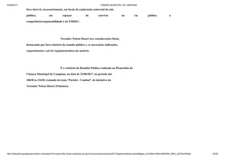 03/09/2017 CÂMARA MUNICIPAL DE CAMPINAS
http://webcache.googleusercontent.com/search?q=cache:http://www.campinas.sp.leg.br/comunicacao/noticias/2017/agosto/relatorio-parklet&gws_rd=cr&dcr=0&ei=sBSsWb_RMIv_wQTAorWoBw 23/28
deve intervir, necessariamente, em locais de exploração comercial do solo
público, em espaços de convívio na via pública a
competência/responsabilidade é da EMDEC.
Vereador Nelson Hossri tece considerações finais,
destacando que fará relatório da reunião pública e, se necessário, indicações,
requerimentos e até lei regulamentadora da matéria.
É o relatório da Reunião Pública realizada no Plenarinho da
Câmara Municipal de Campinas, na data de 22/08/2017, no período das
18h30 às 21h30, tratando do tema “Parklet - Cambuí”, de iniciativa do
Vereador Nelson Hossri (Podemos).
 