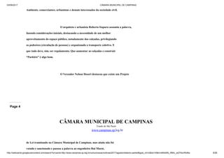 03/09/2017 CÂMARA MUNICIPAL DE CAMPINAS
http://webcache.googleusercontent.com/search?q=cache:http://www.campinas.sp.leg.br/comunicacao/noticias/2017/agosto/relatorio-parklet&gws_rd=cr&dcr=0&ei=sBSsWb_RMIv_wQTAorWoBw 6/28
Ambiente, comerciantes, urbanistas e demais interessados da sociedade civil.
O arquiteto e urbanista Roberto Itapura assumiu a palavra,
fazendo considerações iniciais, destacando a necessidade de um melhor
aproveitamento do espaço público, notadamente das calçadas, privilegiando
os pedestres (circulação de pessoas) e organizando o transporte coletivo. E
que tudo deve, sim, ser regulamento. Que aumentar as calçadas e construir
“Parklets” é algo bom.
O Vereador Nelson Hossri destacou que existe um Projeto
Page 4
CÂMARA MUNICIPAL DE CAMPINAS
Estado de São Paulo
www.campinas.sp.leg.br
de Lei tramitando na Câmara Municipal de Campinas, mas ainda não foi
votado e sancionado e passou a palavra ao engenheiro Rui Marot,
 