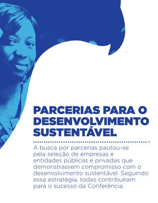 PARCERIAS PARA O
DESENVOLVIMENTO
SUSTENTÁVEL
A busca por parcerias pautou-se
pela seleção de empresas e
entidades públicas e privadas que
demonstrassem compromisso com o
desenvolvimento sustentável. Seguindo
essa estratégia, todas contribuíram
para o sucesso da Conferência.
 