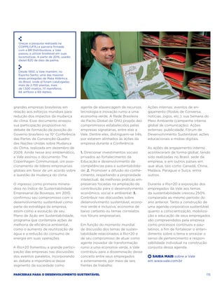 Graças a pesquisa realizada na
   COPPE/UFRJ e parceria firmada
   com a BR Distribuidora, a Vale
   passou a utilizar biodiesel em suas
   locomotivas. A partir de 2015, usarão
   diesel B20 de óleo de palma.



   Desde 1950, a Vale mantém, no
   Espírito Santo, uma das maiores
   áreas protegidas de Mata Atlântica
   do Brasil, onde já foram catalogadas
   mais de 2.700 plantas, mais
   de 1.500 insetos, 111 mamíferos,
   66 anfíbios e 69 répteis.




grandes empresas brasileiras em            agente de alavancagem de recursos,       Ações internas: eventos de en-
relação aos esforços mundiais para         tecnologia e inovação rumo a uma         gajamento (Rodas de Conversa,
redução dos impactos da mudança            economia verde. A Rede Brasileira        notícias, jogos, etc.); sua Semana do
do clima. Esse documento ensejou           do Pacto Global da ONU propôs dez        Meio Ambiente (campanha interna
sua participação propositiva no            compromissos estabelecidos pelas         global de comunicação). Ações
debate de formação da posição do           empresas signatárias, entre elas a       externas: publicidade; Fórum de
Governo brasileiro na 15ª Conferência      Vale. Dentre eles, distinguem-se três,   Desenvolvimento Sustentável; ações
das Partes da Convenção-Quadro             por estarem alinhados às ações da        educacionais e mídias digitais.
das Nações Unidas sobre Mudança            empresa durante a Conferência:
do Clima, realizada em dezembro de                                                  As ações de engajamento interno
2009. Ainda nesse ano emblemático,         1. Direcionar investimentos sociais      aconteceram de forma global, tendo
a Vale assinou o documento The             privados ao fortalecimento da            sido realizadas no Brasil, sede da
Copenhagen Communiqué, um posi-            Educação e desenvolvimento de            empresa, e em outros países em
cionamento de líderes empresariais         competências para a sustentabilida-      que atua, tais como Canadá, China,
globais em favor de um acordo sobre        de; 2. Promover a difusão do conhe-      Malásia, Paraguai e Suíça, entre
a questão da mudança do clima.             cimento, respeitando a propriedade       outros.
                                           intelectual, de melhores práticas em-
O ingresso como primeira minera-           presariais focadas na ampliação da       Durante a Rio+20 a exposição dos
dora no Índice de Sustentabilidade         contribuição para o desenvolvimento      empregados da Vale aos temas
Empresarial da Bovespa, em 2010,           econômico, social e ambiental; 3.        da sustentabilidade cresceu 250%
confirmou seu compromisso com o            Contribuir nas discussões sobre          comparada ao mesmo período do
desenvolvimento sustentável como           desenvolvimento sustentável, econo-      ano anterior. Tanto a construção de
parte da estratégia da empresa,            mia verde e inclusiva, economia de       uma agenda corporativa sustentável
assim como a evolução de seu               baixo carbono ou temas correlatos        quanto a conscientização, mobiliza-
Plano de Ação em Sustentabilidade,         nos fóruns empresariais.                 ção e educação de seus empregados
programa que contempla ações de                                                     são compreendidos pela empresa
melhoria de eficiência ambiental,          Em função do momento mundial             como processos contínuos e pau-
como o aumento de reutilização de          de discussão dos temas de susten-        latinos, a fim de fortalecer o enten-
água e a redução do consumo de             tabilidade relacionados à Rio+20 e       dimento sobre o tema e enraizar o
energia em suas operações.                 de seu compromisso de atuar como         senso de pertencimento e respon-
                                           agente inovador de transformação         sabilidade individual na construção
A Rio+20 fomentou a grande partici-        rumo a uma economia verde, a Vale        conjunta dessa agenda.
pação das empresas nas discussões          contribuiu para a disseminação desse
dos eventos paralelos, incorporando        conceito entre seus empregados           +  Saiba Mais sobre a Vale
ao debate a importância desse              e externamente, por meio de seis         em www.vale.com.br
segmento da sociedade como                 frentes de trabalho:

Parcerias para o Desenvolvimento Sustentável                                                                           115
 