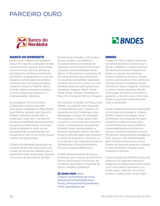 PARCEIRO OURO




Banco do Nordeste                       Ambiente dos Estados e Municípios,       BNDES
Há 60 anos, o Banco do Nordeste         evento paralelo à Conferência,           Criado em 1952, o Banco Nacional
atua como agente catalisador do de-     foi apresentada a Declaração da          de Desenvolvimento Econômico e
senvolvimento regional. Sua missão      Caatinga, que formaliza compromis-       Social – BNDES é o banco nacional
tornou-se mais clara ao alinhar-se      sos para a sustentabilidade desse        do desenvolvimento. Presente em
aos Objetivos de Desenvolvimento        bioma. O documento é composto de         todos os setores da economia,
do Milênio, notadamente no que diz      56 compromissos que consolidam           financia indústria, serviços, infraes-
respeito à erradicação da pobreza       os resultados de debates realizados      trutura, agronegócio, meio ambiente,
extrema, que é uma das principais       ao longo de um ano e meio nos nove       inclusão social e produtiva, desen-
metas do Governo Federal. Nesse         estados brasileiros abrangidos pelo      volvimento local e regional, inovação
sentido, apoia o pequeno produtor,      semiárido (Alagoas, Bahia, Ceará,        e cultura. Nesse contexto, atende
a micro e pequena empresa e o           Minas Gerais, Paraíba, Pernambuco,       instituições de todos os tamanhos,
empreendedor individual.                Piauí, Rio Grande do Norte e Sergipe).   governos e terceiro setor, movimen-
                                                                                 tando a economia e beneficiando
Os programas de microcrédito,           Em estande montado no Parque dos         toda a sociedade.
Crediamigo e Agroamigo, têm             Atletas, os gestores da Instituição
suas ações integradas ao Plano Brasil   compartilharam com o público as          Tendo o desenvolvimento sustentável
Sem Miséria, lançado pelo Governo       experiências do Crediamigo e do          como diretriz estratégica, o banco
Federal. Ademais, desde 2007, a         Agroamigo, o apoio às inovações          BNDES observa princípios socio-
Instituição conta com o Ambiente        tecnológicas e outras ações rela-        ambientais na concessão de apoio
de Responsabilidade Socioambiental,     cionadas à promoção da economia          financeiro e oferece linhas para
que planeja, implementa, controla e     verde e à erradicação da pobreza.        investimentos em meio ambiente,
avalia programas e ações de res-        Também foram apresentados os             responsabilidade social das em-
ponsabilidade socioambiental, em        Espaços Nordeste, pontos de aten-        presas, inclusão produtiva e social,
consonância com os princípios morais    dimento diferenciados que ampliam        eficiência e diversificação energética.
e éticos da organização.                a oferta de produtos e serviços so-      Com recursos não reembolsáveis,
                                        cioculturais e de negócios bancários,    gere o Fundo Amazônia e outros
O Banco do Nordeste participou ati-     fortalecendo o desenvolvimento           fundos de recursos próprios voltados
vamente da Rio+20, propondo a dis-      local e o empreendedorismo.              a meio ambiente, inclusão social,
cussão de iniciativas voltadas para o                                            inovação e estudos.
desenvolvimento sustentável. Durante    O BNB esteve presente na Cúpula
o Encontro de Secretários de Meio       dos Povos, por meio do seu Escritório    A participação do BNDES na Rio+20
                                        Técnico de Estudos Econômicos do         reforçou sua agenda ambiental
                                        Nordeste, que expôs o Programa de        integrada ao desenvolvimento social
                                        Apoio a Projetos Solidários.             e ao crescimento econômico no
                                                                                 longo prazo, abrindo novos hori-
                                        +  Saiba Mais sobre                      zontes e viabilizando novas redes
                                        o Banco do Nordeste em www.
                                        bnb.gov.br/content/Aplicacao/
                                        Grupo_Principal/Home/conteudo/
                                        home_desregional.asp



122                                                                         Relatório Rio+20, o Modelo Brasileiro
 