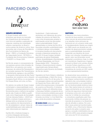 PARCEIRO OURO




Grupo Invepar                           Sustentável – Cieds realizaram            Natura
O Grupo Invepar administra              workshop com lideranças de comu-          A Natura é uma marca brasileira
 empresas que atuam no mercado          nidades do entorno do Metrô Rio           nascida de duas paixões: a cosmética
 de infraestrutura de transportes       e da Linha Amarela para ampliar a         como veículo de autoconhecimento
 com foco em gestão e operação de       participação social nas discussões        e as relações como princípio da
 rodovias, sistemas de mobilidade       sobre sustentabilidade. Foram             harmonia em um universo onde tudo
 urbana e aeroportos no Brasil e        apresentados os temas da Rio+20 e         é interdependente. Desde sua origem,
 outros países da América Latina. Seus  buscadas soluções sustentáveis para       em 1969, pauta sua atuação por um
 acionistas são a Caixa de Previdência  o cotidiano dessas comunidades.           modelo de desenvolvimento voltado
 dos Funcionários do Banco do           A iniciativa resultou em documento        para a sustentabilidade, buscando
 Brasil – PREVI, a Fundação Petrobras   enviado a lideranças presentes na         responder aos desafios de nosso
 de Seguridade Social – PETROS, a       Rio+20. O Grupo Invepar também            tempo com soluções inovadoras que
 Fundação dos Economiários Federais     participou do painel Mobilidade           gerem valor nas dimensões social,
– FUNCEF e o Grupo OAS.                 Urbana, Acessibilidade e Revitalização    ambiental e econômica. Hoje, é a líder
                                        de Áreas Degradadas, do Fórum             em cosméticos, fragrâncias e higiene
No Rio de Janeiro, é concessionária da  Megacidades 2012 – Transporte,            pessoal no Brasil e em vendas diretas.
via expressa carioca Linha Amarela, do  Energia e Desenvolvimento Urbano,         A revista Forbes classificou-a na 8ª
Metrô Rio e, em parceria com outras     organizado pela Câmara Brasil-            posição entre as 100 empresas mais
empresas, da rodovia Rio-Teresópolis e Alemanha e pelo Governo do Estado          inovadoras do mundo em 2011, sendo
do corredor expresso Rio Transolímpica. do Rio de Janeiro.                        a única representante brasileira.
Recentemente, agregou a seu portfólio
o Aeroporto Internacional de São Paulo/ Signatário do Pacto Global e referência   Ao desenvolver seus produtos, a
Guarulhos, em consórcio com a Airports em acessibilidade, o Metrô Rio forne-      Natura mobiliza redes sociais capazes
Company South Africa, e a via expressa ceu, entre os dias 15 e 22 de junho, 10    de integrar conhecimento científico e
Vía Parque Rímac, em Lima, no Peru.     mil passagens diárias aos participantes   sabedoria das comunidades tradicio-
                                        da Cúpula dos Povos, além de ter          nais, promovendo o uso sustentável
Os valores e as ações do Grupo Invepar criado linha expressa para o transporte    da rica biodiversidade botânica brasi-
contemplam a responsabilidade socio-    de usuários ao Riocentro. A empresa       leira. Não realiza testes em animais e
ambiental e o empreendedorismo como também instalou em diferentes áreas           segue estritamente as mais rigorosas
ferramentas para a melhoria da qualida- o Quiosque Solidário, programa de es-     normas de segurança internacionais.
de de vida. Criado em 2002 e qualifi-   tímulo à economia solidária para gerar    A empresa conta com uma rede de
cado como Organização da Sociedade renda a comunidades vizinhas à Linha           mais de 1,4 milhão de consultoras
Civil de Interesse Público – OSCIP em   Amarela e às linhas 1 e 2 do Metrô Rio    e consultores espalhados pelo País,
2005, o Instituto Invepar promove o     pela venda de produtos artesanais.        alcançando milhões de pessoas na
diálogo entre as empresas do Grupo                                                revenda de produtos e na dissemina-
e seus públicos de relacionamento, a    +  Saiba Mais sobre a Invepar             ção de atitudes e valores. Por acre-
fim de estabelecer e atingir metas de   em www.invepar.com.br/                    ditar nesse potencial transformador,
sustentabilidade para toda cadeia de                                              em 2005, criou o Movimento Natura,
valor relacionada aos negócios.                                                   conjunto de ações e projetos para
                                                                                  apoiar a vocação mobilizadora de sua
Na Rio+20, o Instituto Invepar e                                                  rede. Em 2010, esses projetos engaja-
o Centro Integrado de Estudos                                                     ram cerca de 113 mil consultores.
e Programas de Desenvolvimento

124                                                                          Relatório Rio+20, o Modelo Brasileiro
 