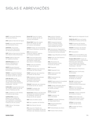 siglas e abreviações




ABNT Associação Brasileira          Diesel B5 Diesel de origem           Inea Instituto Estadual              PIS Programa de Integração Social
de Normas Técnicas                  fóssil com adição de 5%, em          do Ambiente, Governo do
                                    volume, de biodiesel                 Estado do Rio de Janeiro             PGRS Rio+20 Plano de Gestão
ANA Agência Nacional de Águas                                                                                 de Resíduos Sólidos da Rio+20
                                    Diesel B20 Diesel de origem          IPCC Intergovernmental
Andef Associação Niteroiense        fóssil com adição de 20%,            Panel on Climate Change;             PNUD Programa das Nações
dos Deficientes Físicos             em volume, de biodiesel              Painel Intergovernamental            Unidas para o Desenvolvimento
                                                                         sobre Mudança do Clima
ANFAVEA Associação                  eMAG3 Modelo de Acessibilidade                                            PNUMA Programa das Nações
Nacional dos Fabricantes            de Governo Eletrônico, versão 3.0    ISO International Organization       Unidas para o Meio Ambiente
de Veículos Automotores                                                  for Standardization; Organização
                                    EPA Environmental                    Internacional de Normalização        PP Polipropileno
ANP Agência Nacional do Petróleo,   Protection Agency; Agência
Gás Natural e Biocombustíveis       de Proteção Ambiental                Libras Língua Brasileira de Sinais   PREVI Caixa de Previdência dos
                                                                                                              Funcionários do Banco do Brasil
Anvisa Agência Nacional             FAO Food and Agriculture             MAM Museu de Arte Moderna
de Vigilância Sanitária             Organization; Organização            do Rio de Janeiro                     Projeto BRA/11/017 Projeto de
                                    das Nações Unidas para                                                     Cooperação Técnica Internacional
BMFBovespa Bolsa de                Agricultura e Alimentação            MDL Mecanismo de                     “Parcerias para realização
Valores, Mercadorias e                                                   Desenvolvimento Limpo,                da Conferência das Nações
Futuros de São Paulo                FGTS Fundo de Garantia               Protocolo de Quioto                   Unidas sobre Desenvolvimento
                                    do Tempo de Serviço                                                        Sustentável – Rio+20”
BOPP Biaxially Oriented                                                  MW Megawatt
polypropylene Polipropileno         FIEMG Federação das Indústrias                                            PS Polystyrene; Poliestireno
Biorientado                         do Estado de Minas Gerais            MWh Megawatt-hora
                                                                                                              RCE Reduções Certificadas
CEDAE Companhia Estadual            FIESP Federação das Indústrias       ONG Organização Não                  de Emissões
de Águas e Esgotos, Governo         do Estado de São Paulo               Governamental
do Estado do Rio de Janeiro                                                                                   ReceitaNet Sistema para
                                    FIFA Fédération Internationale       ONU Organização das                  declaração do Imposto
CNO Rio+20 Comitê                   de Football Association;             Nações Unidas                        de Renda via Internet
Nacional de Organização             Federação Internacional
da Conferência das Nações           de Futebol Associado                 OSCIP Organização da Sociedade       Rio+20 Conferência das
Unidas sobre Desenvolvimento                                             Civil de Interesse Público           Nações Unidas sobre
Sustentável – Rio+20                FIRJAN Federação das Indústrias                                           Desenvolvimento Sustentável
                                    do Estado do Rio de Janeiro          PABX Private Automatic Branch
COMLURB Companhia Municipal                                              Exchange; Troca automática           SESI Serviço Social da
de Limpeza Urbana do Rio de         FUNCEF Fundação dos                  de ramais privados                   Indústria, da Confederação
Janeiro, Prefeitura do Rio          Economiários Federais                                                     Nacional da Indústria
                                                                         PEAD Polietileno de
COP Conference of the Parties;      Geam/Inea Gerência de Educação       alta densidade                       Siscomex Sistema Integrado
Conferência das Partes              Ambiental do Instituto Estadual                                           de Comércio Exterior
                                    do Ambiente, Governo do              PEBD Polietileno de
COPPE/UFRJ Instituto                Estado do Rio de Janeiro             baixa densidade                      UCLG United Cities and
Alberto Luiz Coimbra de                                                                                       Local Governments; Cidade
Pós-Graduação e Pesquisa            GEE Gases de efeito estufa           PETROS Fundação Petrobras            e Governos Locais Unidos
de Engenharia, Universidade                                              de Seguridade Social
Federal do Rio de Janeiro           GLP Gás Liquefeito de Petróleo                                            UFSCar Universidade
                                                                         PBE Programa Brasileiro              Federal de São Carlos
C,TI Ciência, Tecnologia           GNV Gás Natural Veicular             de Etiquetagem
e Inovação                                                                                                    UPP Unidade de Polícia
                                    GTL Grupo de Trabalho de             PET Politereftalato de etileno       Pacificadora
                                    Logística, encarregado da Rio+20,
                                    Ministério das Relações Exteriores   PIB Produto Interno Bruto



saiba mais                                                                                                                                    139
 