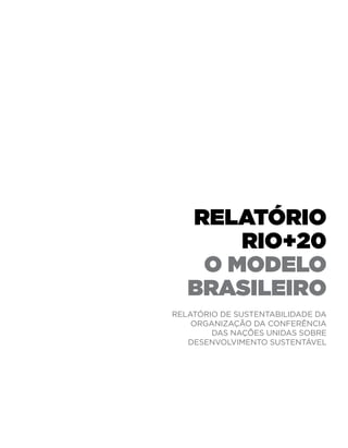 relatório
       Rio+20
    o Modelo
   Brasileiro
Relatório de Sustentabilidade da
    Organização da Conferência
        das Nações Unidas sobre
   Desenvolvimento Sustentável
 