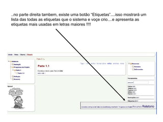 ..no parte direita tambem, existe uma botão “Etiquetas”....isso mostrará um lista das todas as etiquetas que o sistema e voçe crio....e apresenta as etiquetas mais usadas em letras maiores !!!! 