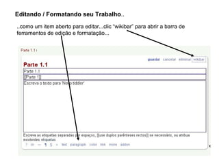 Editando / Formatando seu Trabalho .. ..como um item aberto para editar...clic “wikibar” para abrir a barra de ferramentos de edição e formatação... 
