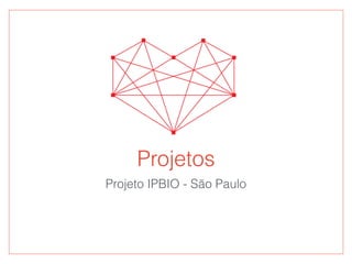 Projetos
Projeto IPBIO - São Paulo
 
