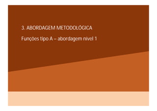 3. ABORDAGEM METODOLÓGICA

Funções tipo A – abordagem nível 1
 
