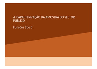 4. CARACTERIZAÇÃO DA AMOSTRA DO SECTOR
PÚBLICO

Funções tipo C
 