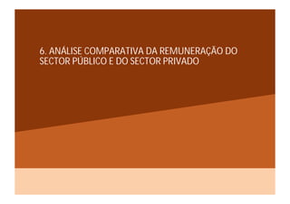 6. ANÁLISE COMPARATIVA DA REMUNERAÇÃO DO
SECTOR PÚBLICO E DO SECTOR PRIVADO
 