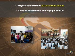 Projeto Sementinha:
 Cuidado Missionário com equipe SemCe
 