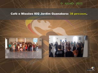 Café e Missões IEQ Jardim Guanabara: .
 