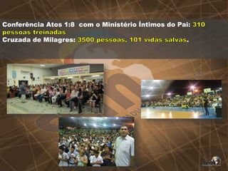Conferência Atos 1:8 com o Ministério Íntimos do Pai:
Cruzada de Milagres: .
 