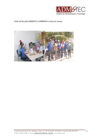 Fotos da Reunião ADM&TEC e EMBRAPA e visita em campo

Av. Sport Clube do Recife, 252 – Madalena - Recife - PE - CEP 50.750-500 (FCAP/UPE) - Fone/FAX: (081) 3445-4469
CNPJ. 35.328.913/0001-16 - Email: admtec@admtec.org.br - www.admtec.org.br

15

 