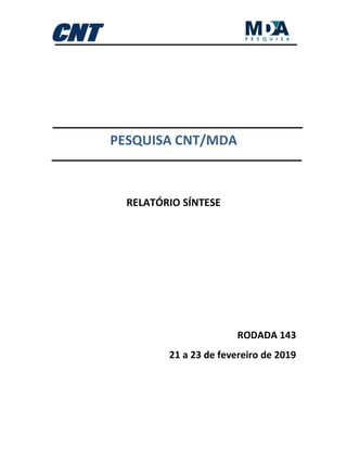 PESQUISA CNT/MDA
RELATÓRIO SÍNTESE
RODADA 143
21 a 23 de fevereiro de 2019
 