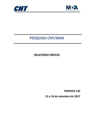 PESQUISA CNT/MDA
RELATÓRIO SÍNTESE
RODADA 134
13 a 16 de setembro de 2017
 