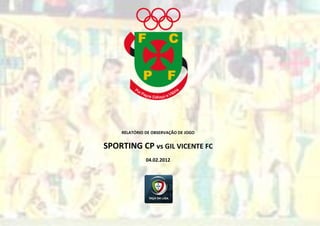 RELATÓRIO DE OBSERVAÇÃO DE JOGO


SPORTING CP vs GIL VICENTE FC
              04.02.2012
 