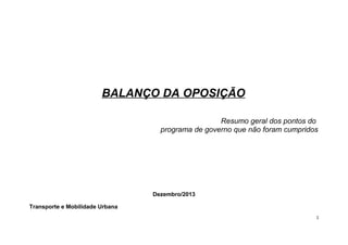 BALANÇO DA OPOSIÇÃO
Resumo geral dos pontos do
programa de governo que não foram cumpridos

Dezembro/2013
Transporte e Mobilidade Urbana
1

 
