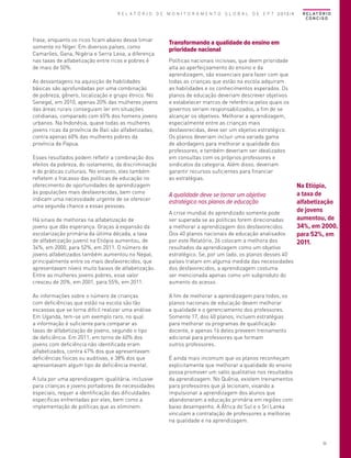 R E L A T Ó R I O D E M O N I T O R A M E N T O G L O B A L D E E P T 2013/4

frase, enquanto os ricos ficam abaixo desse limiar
somente no Níger. Em diversos países, como
Camarões, Gana, Nigéria e Serra Leoa, a diferença
nas taxas de alfabetização entre ricos e pobres é
de mais de 50%.
As desvantagens na aquisição de habilidades
básicas são aprofundadas por uma combinação
de pobreza, gênero, localização e grupo étnico. No
Senegal, em 2010, apenas 20% das mulheres jovens
das áreas rurais conseguiam ler em situações
cotidianas, comparado com 65% dos homens jovens
urbanos. Na Indonésia, quase todas as mulheres
jovens ricas da província de Bali são alfabetizadas,
contra apenas 60% das mulheres pobres da
província de Papua.
Esses resultados podem refletir a combinação dos
efeitos da pobreza, do isolamento, da discriminação
e de práticas culturais. No entanto, eles também
refletem o fracasso das políticas de educação no
oferecimento de oportunidades de aprendizagem
às populações mais desfavorecidas, bem como
indicam uma necessidade urgente de se oferecer
uma segunda chance a essas pessoas.
Há sinais de melhoras na alfabetização de
jovens que dão esperança. Graças à expansão da
escolarização primária da última década, a taxa
de alfabetização juvenil na Etiópia aumentou, de
34%, em 2000, para 52%, em 2011. O número de
jovens alfabetizados também aumentou no Nepal,
principalmente entre os mais desfavorecidos, que
apresentavam níveis muito baixos de alfabetização.
Entre as mulheres jovens pobres, esse valor
cresceu de 20%, em 2001, para 55%, em 2011.
As informações sobre o número de crianças
com deficiências que estão na escola são tão
escassas que se torna difícil realizar uma análise.
Em Uganda, tem-se um exemplo raro, no qual
a informação é suficiente para comparar as
taxas de alfabetização de jovens, segundo o tipo
de deficiência. Em 2011, em torno de 60% dos
jovens com deficiência não identificada eram
alfabetizados, contra 47% dos que apresentavam
deficiências físicas ou auditivas, e 38% dos que
apresentavam algum tipo de deficiência mental.
A luta por uma aprendizagem igualitária, inclusive
para crianças e jovens portadores de necessidades
especiais, requer a identificação das dificuldades
específicas enfrentadas por eles, bem como a
implementação de políticas que as eliminem.

R E L AT Ó R I O
CONCISO

Transformando a qualidade do ensino em
prioridade nacional
Políticas nacionais incisivas, que deem prioridade
alta ao aperfeiçoamento do ensino e da
aprendizagem, são essenciais para fazer com que
todas as crianças que estão na escola adquiram
as habilidades e os conhecimentos esperados. Os
planos de educação deveriam descrever objetivos
e estabelecer marcos de referência pelos quais os
governos seriam responsabilizados, a fim de se
alcançar os objetivos. Melhorar a aprendizagem,
especialmente entre as crianças mais
desfavorecidas, deve ser um objetivo estratégico.
Os planos deveriam incluir uma variada gama
de abordagens para melhorar a qualidade dos
professores, e também deveriam ser idealizados
em consultas com os próprios professores e
sindicatos da categoria. Além disso, deveriam
garantir recursos suficientes para financiar
as estratégias.

A qualidade deve se tornar um objetivo
estratégico nos planos de educação
A crise mundial do aprendizado somente pode
ser superada se as políticas forem direcionadas
a melhorar a aprendizagem dos desfavorecidos.
Dos 40 planos nacionais de educação analisados
por este Relatório, 26 colocam a melhora dos
resultados da aprendizagem como um objetivo
estratégico. Se, por um lado, os planos desses 40
países tratam em alguma medida das necessidades
dos desfavorecidos, a aprendizagem costuma
ser mencionada apenas como um subproduto do
aumento do acesso.

Na Etiópia,
a taxa de
alfabetização
de jovens
aumentou, de
34%, em 2000,
para 52%, em
2011.

A fim de melhorar a aprendizagem para todos, os
planos nacionais de educação devem melhorar
a qualidade e o gerenciamento dos professores.
Somente 17, dos 40 planos, incluem estratégias
para melhorar os programas de qualificação
docente, e apenas 16 deles preveem treinamento
adicional para professores que formam
outros professores.
É ainda mais incomum que os planos reconheçam
explicitamente que melhorar a qualidade do ensino
possa promover um salto qualitativo nos resultados
da aprendizagem. No Quênia, existem treinamentos
para professores que já lecionam, visando a
impulsionar a aprendizagem dos alunos que
abandonaram a educação primária em regiões com
baixo desempenho. A África do Sul e o Sri Lanka
vinculam a contratação de professores a melhoras
na qualidade e na aprendizagem.

35

 