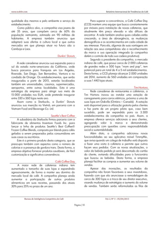 www.icafebr.com                                                                          Relatório Internacional de Tendências do Café



qualidade dos mesmos e pelo ambiente e serviço do                           Para superar a concorrência, a Café Coffee Day
estabelecimento.                                                      (CCD) mantem uma equipe que busca constantemente
     Como público alvo, a companhia visa jovens de                    por imóveis para instalação de novas cafeterias, que
até 35 anos, que compõem cerca de 60% da                              atualmente têm preço elevado e são difíceis de
população vietnamita, estimada em 90 milhões de                       encontrar. A rede também analisa quais cidades estão
habitantes. A empresa também anunciou que                             crescendo, a área de abrangência, as mudanças
adaptará suas ofertas à cultura local e que outros                    demográficas e os acontecimentos em cada cidade de
mercados em que planeja atuar no futuro são o                         seu interesse. Para ela, algumas de suas vantagens em
Camboja e Laos.                                                       relação aos seus competidores são o reconhecimento
                                                                      da marca e sua operação integrada (a companhia
                                               Dunkin’ Donuts         detém o controle de toda sua cadeia produtiva).
                                                                            Segundo o presidente da companhia, o mercado
     A rede canadense anunciou sua expansão para o                    indiano de café, que possui cerca de 2.000 cafeterias
sul do estado norte-americano da Califórnia, onde                     de grandes redes e 500 lojas “mom and pop”, tem
busca parceiros para franquias em Los Angeles,                        potencial para um total de 4 a 5 mil estabelecimentos.
Riverside, San Diego, San Bernardino, Ventura e no                    Desta forma, a CCD planeja alcançar 2.000 unidades
condado de Orange. Os estabelecimentos, que serão                     até 2014, aumento de 560 unidades em comparação
inaugurados a partir de 2015, estarão localizados                     a suas 1.440 lojas atuais.
também em universidades, cassinos, supermercados,
aeroportos, entre outras localidades. Esta é uma                                                                  Tim Hortons
estratégia da empresa para atingir sua meta de                             Rede canadense de restaurantes e cafeterias, a
15.000 unidades nos EUA, onde pretende inaugurar                      Tim Hortons inovou ao instalar uma estação de
entre 330 e 360 lojas neste ano.                                      carregamento para carros elétricos, próxima a uma de
     Assim como a Starbucks, a Dunkin’ Donuts                         suas lojas em Oakville (Ontário – Canadá). A estação
anunciou sua inserção no Vietnã, em parceria com a                    está disponível para a utilização gratuita pelos clientes
Vietnam Food and Beverage Co. Ltd.                                    e faz parte de um projeto piloto que, caso bem
                                                                      sucedido, pode ser expandido para os 3.300
                                   Seattle’s Best Coffee              estabelecimentos da companhia no país. Assim, a
     A subsidiária da Starbucks firmou parceria com a                 empresa oferece serviços adicionais a seus clientes,
fabricante de alimentos Inventure Foods Inc. para                     agregando valor à marca e demonstrando
lançar a linha de produtos Seattle’s Best Coffee®                     preocupação com questões como responsabilidade
Frozen Coffee Blends, composta por blends para cafés                  social e sustentabilidade.
gelados a serem preparados pelos consumidores em                           Além disto, a companhia adicionou novas
suas casas ou escritórios.                                            funcionalidades ao seu aplicativo móvel TimmyMe,
     Este é o primeiro produto desta categoria, que se                que avisa quando um colega de trabalho está disposto
preocupa também com aspectos como o número de                         a fazer uma visita à cafeteria e permite que outros
calorias e a presença de gordura trans. Desta forma, a                façam seus pedidos. Com as novas atualizações, o
empresa objetiva fornecer produtos saudáveis, de fácil                valor da bebida pedida já será descontado do cartão
customização e significativa conveniência.                            do cliente, evitando dificuldades para o funcionário
                                                                      que buscou as bebidas. Desta forma, a empresa
                                   Café Coffee Day                    planeja facilitar as compras e aumentar seu volume de
     A maior rede de cafeterias indiana tem                           vendas.
aumentado o tamanho de suas lojas e expandindo                             Apesar das inovações, os resultados da
agressivamente, de forma a manter seu domínio do                      companhia não foram favoráveis a seus investidores,
mercado local de café. A companhia planeja ainda                      fazendo com que ela anunciasse a remodelagem de
aumentar a participação de outros produtos                            cerca de 300 lojas e a troca de seu diretor executivo,
alimentícios em suas receitas, passando dos atuais                    visando mudança de estratégias e aumento do volume
30% para 35% no prazo de um ano.                                      de vendas. Também serão reformuladas as filas de



            Bureau de Inteligência Competitiva do Café                                  Vol. 2, Nº 3 – 05/04/2013

                                                            Página | 10
 