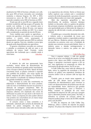 www.icafebr.com                                                                       Relatório Internacional de Tendências do Café



atualmente tem 930 mil hectares cultivados com café,                e as expectativas são otimistas. Dentre os fatores que
dos quais 45% já foram renovados com variedades                     melhor explicam esse contexto está o considerável
resistentes a doenças fúngicas. Em 2011 e 2012,                     aumento da renda da população, que passa a buscar
renovaram-se cerca de 245 mil hectares, sendo                       produtos diferenciados com maior valor agregado.
esperado completar outros 100 mil hectares em 2013.                      Além das expansões geográficas e das
      O país que até os anos 80 era o segundo maior                 diversificações de produtos, merecem destaque
produtor mundial de café hoje ocupa a 4ª posição. De                também as discussões sobre as quebras de patentes
acordo com análises, é o pior momento para a                        das principais empresas torrefadoras, que podem ser
produção de café dos últimos 36 anos, com apenas                    uma oportunidade para os fabricantes de máquinas e
7.8 milhões de sacas colhidas em 2011. Foi a menor                  cápsulas de café de todo o mundo, principalmente os
safra considerando um período de mais de 30 anos.                   do Brasil.
      Como medidas para ajudar os agricultores, o                        À medida que o consumidor demanda mais café,
ministro da agricultura colombiano, em comunicado,                  a indústria sente a necessidade de inovar seus
analisou    o   cenário     como     preocupante       e            segmentos e também ampliar a capacidade produtiva
decepcionante, afirmando que para 2013 as melhoras                  de suas fábricas. Modernas plantas industriais serão
devem ser urgentes. Para isso, subsídios e outros tipos             construídas nos próximos anos com a finalidade de
de ajuda serão disponibilizados aos agricultores.                   atender esse crescente consumo pela bebida. Assim, a
      O governo colombiano concordou em continuar                   indústria passa a atender estrategicamente a
a subsidiar os produtores de café em meio a um                      demanda interna e externa nos países em que
ambiente de preços hostil. Contudo, muitos                          operam.
agricultores têm reclamado que o subsídio ainda é
muito baixo.                                Voltar Menu                                                 Café Coffee Day
                                                                          Para a empresa indiana, o café tem grande
                                                                    chance de se tornar uma bebida tão popular na Índia
                     2. INDÚSTRIA
                                                                    quanto o chá. Após o ano 2000, o consumo de café
                                                                    chegou a apresentar crescimento superior a 6% ao
      A indústria do café tem apresentado bons
                                                                    ano, taxa significativa se comparada ao índice de
resultados, mesmo diante da desaceleração do
                                                                    crescimento da década anterior, de 2% ao ano.
consumo da bebida nos grandes países importadores,
                                                                          A Café Coffee Day, maior rede de cafeterias da
como a Europa e América do Norte. Apesar do baixo
                                                                    Índia, entrou no segmento de monodoses a fim de
crescimento anual, os players continuam a expandir
                                                                    oferecer ao público uma experiência doméstica de
seus portfólios de produtos, com novas opções de
                                                                    consumo similar à de se consumir café nas lojas da
blends, máquinas de café e cápsulas. O resultado do
                                                                    rede.
bom momento é visualizado nos balanços financeiros
                                                                          Contudo, para se investir nesse segmento, as
das grandes torrefadoras mundiais.
                                                                    redes de café devem buscar parcerias com
      Para minimizar os custos dos investimentos na
                                                                    companhias de eletrodomésticos para minimizar os
elaboração e desenvolvimento de novos produtos,
                                                                    custos com desenvolvimentos de produtos que não são
cada vez mais os torrefadores buscam nas parcerias a
                                                                    sua especialidade. Assim, observa-se que grandes
obtenção de vantagens competitivas. Além da
                                                                    empresas eletrodomésticas, como a Panasonic e
perspectiva estratégica, as parcerias trazem para as
                                                                    Philips, investem na produção de uma maior
empresas cafeeiras uma ampliação dos canais de
                                                                    quantidade de máquinas de café, para que consigam
distribuição nos países em que atuam e até mesmo no
                                                                    suprir a demanda presente nesses países. Na Índia, a
exterior. Assim, as empresas do setor podem oferecer
                                                                    estimativa no aumento do consumo interno de
mais produtos aos consumidores em um menor tempo
                                                                    máquinas poderá atingir a marca de 25.000 unidades
e diminuir os custos de produção.
                                                                    para o ano de 2013.
      O consumo cresce a taxas constantes e é
                                                                          A linha de máquinas da Café Coffee Day,
estimulado, sobretudo pelo aumento da demanda da
                                                                    Wakecup, utiliza o sistema de cápsulas da própria
bebida nos países emergentes. As taxas de
                                                                    empresa. Os preços das máquinas variam de US$ 85
crescimento nesses mercados estão cada vez maiores,



            Bureau de Inteligência Competitiva do Café                               Vol. 2, Nº 3 – 05/04/2013

                                                           Página | 4
 