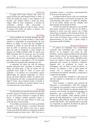 www.icafebr.com                                                                      Relatório Internacional de Tendências do Café



                                         Kraft Foods              companhia passou a processar aproximadamente
     O grupo Kraft Foods informou que cortou os                   16,6 mil sacas de café por mês.
preços da linha de cafés Maxwell House e Yuban. O                      O estado de Minas Gerais conta com importantes
motivo da queda dos preços é uma resposta à J.M                   polos de fabricação e escoamento de grãos de café
Smucker, que também reduziu o preço da marca                      comercializados pelo grupo. A cidade de Varginha,
Folgers. Além do fator competitivo, a decisão da                  no sul do estado, abriga uma das unidades mais
companhia      também      está   relacionada      à              desenvolvidas em tecnologia do Brasil.
desvalorização dos grãos de café em todo o mundo.                      O Café 3 Corações foi adquirido no ano de 1999
O reajuste será similar em ambos os players, com                  pelo grupo israelense Strauss. No ano de 2005 a
cortes de preço de 5 a 6%.                                        empresa se tornou uma joint venture com a Cafés
                                                                  Santa Clara, localizada no Rio Grande do Norte. No
                                           Tata Coffee            ano de 2012 as duas empresas se tornaram uma só,
      Como resultado da crescente demanda de café                 com o nome 3 Corações. Com a união e o constante
solúvel na Rússia e no oeste da África, a Tata Coffee             desenvolvimento no ano 2012, o grupo atingiu o
ampliará a capacidade de processamento de suas                    faturamento de R$ 2,2 bilhões.
fábricas na região. A nova meta da companhia é
aumentar a compra de sacas de café em 30% até                                                      Mercado de Monodoses
abril de 2014. A estimativa de processamento de                         O sistema de monodoses ficou mundialmente
grãos de café irá ultrapassar a atual margem da                   conhecido pela praticidade que o mesmo pode
empresa de 6500 toneladas (108 mil sacas) para                    oferecer ao se preparar uma xícara de café.
8400 toneladas (140 mil sacas) por ano. De acordo                 Entretanto, recentes artigos jornalísticos têm abordado
com a Tata, o consumo de café instantâneo tem                     alguns "pontos críticos" ou desvantagens do sistema
aumentado cada vez mais, principalmente na Rússia,                em suas matérias. Um dos pontos abordado pelos
país que consume o equivalente a 70 mil toneladas                 críticos diz respeito à baixa qualidade do espresso
(1,16 milhão de sacas) de café instantâneo por ano.               preparado pelo conjunto de cápsulas e máquinas.
      A expansão da oferta de café da empresa                     Segundo eles, os problemas se iniciam nas
também apresenta bons resultados na América do                    embalagens, que são feitas a base de plástico ou
Norte. Em razão disso, a Tata irá investir em sua                 alumínio. Ao preparar o café, a água quente em
subsidiária local, Eight O' Clock. A marca será                   contato com o recipiente pode adquirir as
ampliada, e irá oferecer aos consumidores opções                  características do material, alterando a composição e
diferenciadas de cápsulas destinadas ao sistema                   o sabor final da bebida.
Keurig, da Green Mountain Coffee. Os países alvos                       Outra característica criticada foi o alto preço do
dos investimentos da Tata, na expansão dos produtos               café das cápsulas se comparado ao café preparado
Eight O' Clock, são os Estados Unidos e Canadá. A                 manualmente.
realocação do portfólio de produtos deverá ocorrer                      Como exemplo, a máquina mais acessível da
nos meses de maio e junho deste ano.                              Nespresso é comercializada a US$ 129, enquanto
                                                                  suas cápsulas mais populares custam em média US$ 1
                                            3 Corações            a unidade. O café utilizado nas cápsulas também tem
      Em decorrência do aumento do consumo de café                um preço muito elevado. As cápsulas da Arpeggio, da
no Brasil o grupo 3 Corações irá investir na construção           Nespresso, são comercializadas a US$ 5,70 o
de uma nova planta industrial no estado de Minas                  conjunto de 10 unidades. Cada cápsulas contém 5
Gerais. A empresa também pretende ampliar a                       gramas de café. Retirando-se o custo de fabricação
produção de café com outra fábrica no país, que                   (10 cápsulas US$ 0,60) da cápsula, 1 quilo do café
ainda não teve o local revelado.                                  custaria US$ 112,00 - valor superfaturado e que pode
      A nova fábrica processará uma maior quantidade              ser comparado ao segmento de blends de grãos de
de grãos, a fim de atender a crescente demanda                    cafés especiais muito bem conceituados.
interna brasileira. Nos últimos cinco anos o grupo
investiu mais de R$ 50 milhões na ampliação da planta
industrial situada em Santa Luzia – MG. Com isso, a


            Bureau de Inteligência Competitiva do Café                              Vol. 2, Nº 3 – 05/04/2013

                                                         Página | 7
 