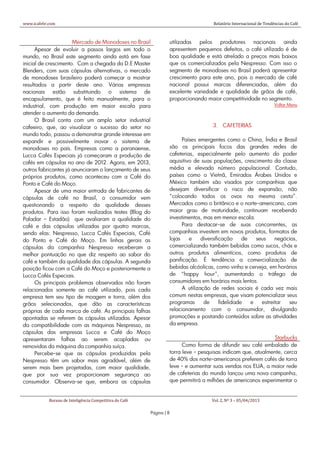 www.icafebr.com                                                                          Relatório Internacional de Tendências do Café



                      Mercado de Monodoses no Brasil                  utilizadas  pelos   produtores    nacionais   ainda
      Apesar de evoluir a passos largos em todo o                     apresentem pequenos defeitos, o café utilizado é de
mundo, no Brasil este segmento ainda está em fase                     boa qualidade e está atrelado a preços mais baixos
inicial de crescimento. Com a chegada da D.E Master                   que os comercializados pela Nespresso. Com isso o
Blenders, com suas cápsulas alternativas, o mercado                   segmento de monodoses no Brasil poderá apresentar
de monodoses brasileiro poderá começar a mostrar                      crescimento para este ano, pois o mercado de café
resultados a partir deste ano. Várias empresas                        nacional possui marcas diferenciadas, além da
nacionais estão substituindo o sistema de                             excelente variedade e qualidade de grãos de café,
encapsulamento, que é feito manualmente, para o                       proporcionando maior competitividade no segmento.
industrial, com produção em maior escala para                                                                            Voltar Menu
atender o aumento da demanda.
      O Brasil conta com um amplo setor industrial
cafeeiro, que, ao visualizar o sucesso do setor no                                       3. CAFETERIAS
mundo todo, passou a demonstrar grande interesse em
expandir e possivelmente inovar o sistema de                                Países emergentes como o China, Índia e Brasil
monodoses no país. Empresas como a paranaense,                        são os principais focos das grandes redes de
Lucca Cafés Especiais já começaram a produção de                      cafeterias, especialmente pelo aumento do poder
cafés em cápsulas no ano de 2012. Agora, em 2013,                     aquisitivo de suas populações, crescimento da classe
outros fabricantes já anunciaram o lançamento de seus                 média e elevado número populacional. Contudo,
próprios produtos, como aconteceu com a Café do                       países como o Vietnã, Emirados Árabes Unidos e
Ponto e Café do Moço.                                                 México também são visados por companhias que
      Apesar de uma maior entrada de fabricantes de                   desejam diversificar o risco de expansão, não
cápsulas de café no Brasil, o consumidor vem                          “colocando todos os ovos na mesma cesta”.
questionando a respeito da qualidade desses                           Mercados como o britânico e o norte-americano, com
produtos. Para isso foram realizados testes (Blog do                  maior grau de maturidade, continuam recebendo
Paladar – Estadão) que avaliaram a qualidade do                       investimentos, mas em menor escala.
café e das cápsulas utilizadas por quatro marcas,                           Para destacar-se de suas concorrentes, as
sendo elas: Nespresso, Lucca Cafés Especiais, Café                    companhias investem em novos produtos, formatos de
do Ponto e Café do Moço. Em linhas gerais as                          lojas    e     diversificação     de   seus    negócios,
cápsulas da companhia Nespresso receberam a                           comercializando também bebidas como sucos, chás e
melhor pontuação no que diz respeito ao sabor do                      outros produtos alimentícios, como produtos de
café e também da qualidade das cápsulas. A segunda                    panificação. É tendência a comercialização de
posição ficou com a Café do Moço e posteriormente a                   bebidas alcóolicas, como vinho e cerveja, em horários
Lucca Cafés Especiais.                                                de “happy hour”, aumentando o tráfego de
      Os principais problemas observados não foram                    consumidores em horários mais lentos.
relacionados somente ao café utilizado, pois cada                           A utilização de redes sociais é cada vez mais
empresa tem seu tipo de moagem e torra, além dos                      comum nestas empresas, que visam potencializar seus
grãos selecionados, que dão as características                        programas       de      fidelidade   e   estreitar  seu
próprias de cada marca de café. As principais falhas                  relacionamento com o consumidor, divulgando
apontadas se referem às cápsulas utilizadas. Apesar                   promoções e postando conteúdos sobre as atividades
da compatibilidade com as máquinas Nespresso, as                      da empresa.
cápsulas das empresas Lucca e Café do Moço
apresentaram falhas ao serem acopladas ou                                                                         Starbucks
removidas da máquina da companhia suíça.                                    Como forma de difundir seu café embalado de
      Percebe-se que as cápsulas produzidas pela                      torra leve - pesquisas indicam que, atualmente, cerca
Nespresso têm um sabor mais agradável, além de                        de 40% dos norte-americanos preferem cafés de torra
serem mais bem projetadas, com maior qualidade,                       leve - e aumentar suas vendas nos EUA, a maior rede
que por sua vez proporcionam segurança ao                             de cafeterias do mundo lançou uma nova campanha,
consumidor. Observa-se que, embora as cápsulas                        que permitirá a milhões de americanos experimentar o


            Bureau de Inteligência Competitiva do Café                                  Vol. 2, Nº 3 – 05/04/2013

                                                         Página | 8
 
