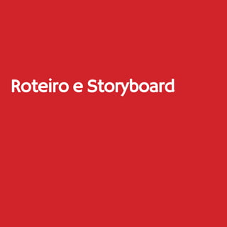 44
Roteiro e Storyboard
 