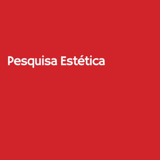 48
Pesquisa Estética
 