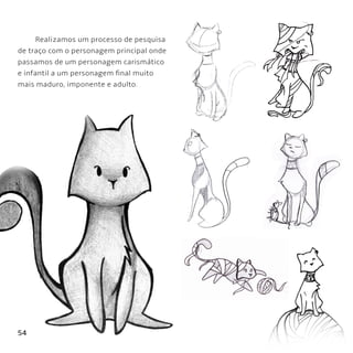 54
Realizamos um processo de pesquisa
de traço com o personagem principal onde
passamos de um personagem carismático
e infantil a um personagem final muito
mais maduro, imponente e adulto.
 